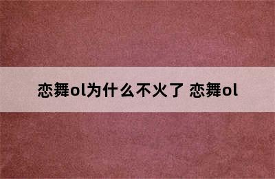 恋舞ol为什么不火了 恋舞ol